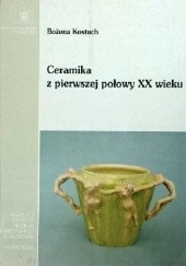Okładka książki Ceramika z pierwszej połowy XX wieku w kolekcji Muzeum Narodowego w Krakowie Bożena Kostuch