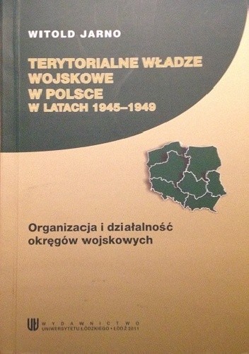 Okładka książki Terytorialne Władze Wojskowe w Polsce w latach 1945-1949 Witold Jarno