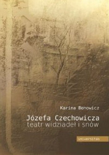 Okładka książki Józefa Czechowicza teatr widziadeł i snów. Studium psychoanalityczne twórczości poetyckiej Karina Bonowicz