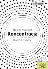 Okładka książki Koncentracja. Skuteczny trening skupiania uwagi Agnieszka Forzpańczyk