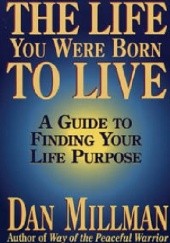 Okładka książki The Life You Were Born to Live. A Guide to Finding Your Life Purpose Dan Millman