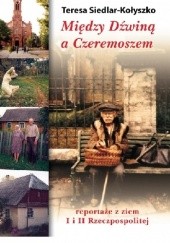Okładka książki Między Dźwiną a Czeremoszem Teresa Siedlar-Kołyszko