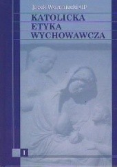 Okładka książki Katolicka etyka wychowawcza (tom I) Jacek Woroniecki OP