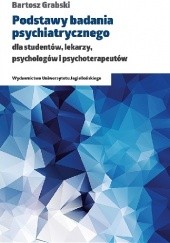 Okładka książki Podstawy badania psychiatrycznego dla studentów, lekarzy, psychologów i psychoterapeutów Bartosz Grabski