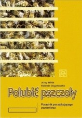 Okładka książki Polubić pszczoły. Poradnik początkującego pszczelarza Elżbieta Goglewska, Jerzy Wilde