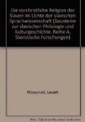 Okładka książki Die vorchristliche Religion der Slaven im Lichte der slavischen Sprachwissenschaft Leszek Moszyński