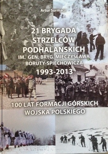 Okładka książki 21 Brygada Strzelców Podhalańskich im. gen. bryg. Mieczysława Boruty-Spiechowicza 1993-2013 Artur Surmacz