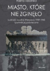 Okładka książki Miasto, które nie zginęło. Ludność cywilna Warszawy 1939-1945 i pomniki jej poświęcone Halina Taborska