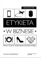 Okładka książki Etykieta w biznesie. Praktyczny poradnik savoir-vivreu. Wydanie II rozszerzone Adam Jarczyński