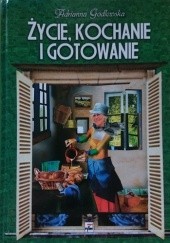 Okładka książki Życie, kochanie i gotowanie Adrianna Godlewska