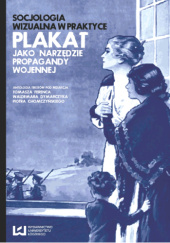 Okładka książki Socjologia wizualna w praktyce. Plakat jako narzędzie propagandy wojennej. - praca zbiorowa