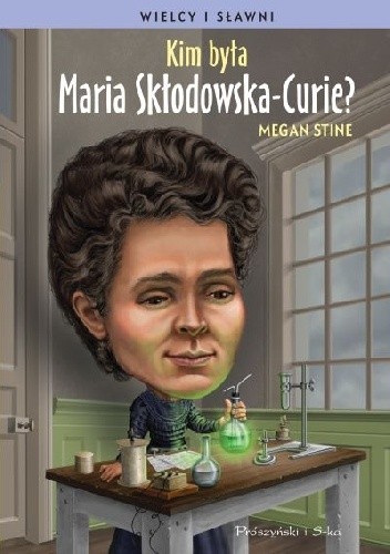 Kim była Maria Skłodowska-Curie?