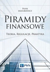 Okładka książki Piramidy finansowe. Teoria, regulacja, praktyka Piotr Masiukiewicz