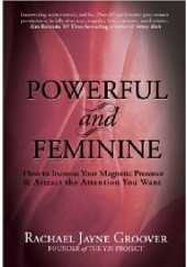 Okładka książki Powerful and Feminine: How to Increase Your Magnetic Presence and Attract the Attention You Want 