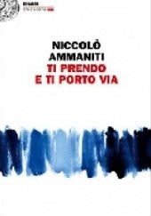 Okładka książki Ti prendo e ti porto via Niccolo Ammaniti
