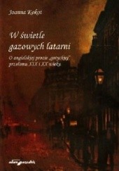 Okładka książki W świetle gazowych latarni. O angielskiej prozie „gotyckiej” przełomu XIX i XX wieku Joanna Kokot
