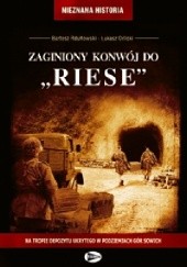 Okładka książki Zaginiony konwój do "Riese" Łukasz Orlicki, Bartosz Rdułtowski