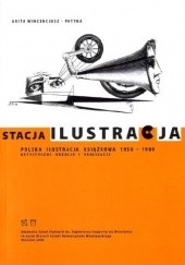 Okładka książki Stacja Ilustracja. Polska ilustracja książkowa 1950-1980. Artystyczne kreacje i realizacje
