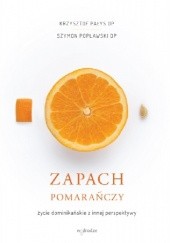Okładka książki Zapach pomarańczy. Życie dominikańskie z innej perspektywy Krzysztof Pałys, Szymon Popławski