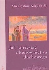 Okładka książki Jak korzystać z kierownictwa duchowego Mieczysław Kożuch SJ