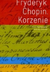 Okładka książki Fryderyk Chopin. Korzenie Piotr Mysłakowski, Andrzej Sikorski