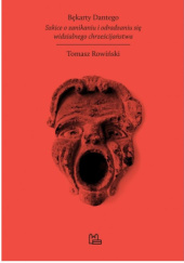 Okładka książki Bękarty Dantego. Szkice o zanikaniu i odradzaniu się widzialnego chrześcijaństwa Tomasz Rowiński