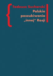 Okładka książki Polskie poszukiwania "innej" Rosji: o nurcie rosyjskim w literaturze Drugiej Emigracji Tadeusz Sucharski
