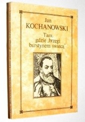Okładka książki Tam, gdzie "brzegi burstynem świecą" Jan Kochanowski