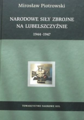 Okładka książki Narodowe Siły Zbrojne na Lubelszczyźnie 1944-1947 Mirosław Piotrowski