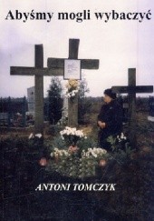 Okładka książki Abyśmy mogli wybaczyć Antoni Tomczyk