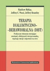 Okładka książki Terapia dialektyczno-behawioralna (DBT). Praktyczne ćwiczenia rozwijające uważność, efektywność interpersonalną, regulację emocji i odporność na stres