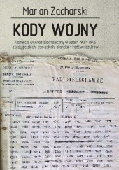 KODY WOJNY. Niemiecki wywiad elektroniczny w latach 1907–1945 a losy polskich, sowieckich, alianckich kodów i szyfrów