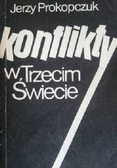 Okładka książki Konflikty w Trzecim Świecie i ich wpływ na stosunki międzynarodowe Jerzy Prokopczuk