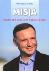 Okładka książki Misja. Polityczna biografia Andrzeja Dudy Marcin Jerzy Moneta
