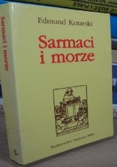 Okładka książki Sarmaci i morze. Marynistyczne początki w literaturze polskiej XVI-XVII wieku Edmund Kotarski