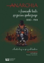 Okładka książki Anarchia i francuski teatr sprzeciwu społecznego 1880-1914. Antologia przekładów. Tomasz Kaczmarek