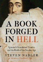 Okładka książki A Book Forged in Hell: Spinoza’s Scandalous Treatise and the Birth of the Secular Age Steven Nadler