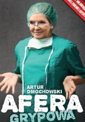 Okładka książki Afera grypowa. Szczepionki, pieniądze i kłamstwa Artur Dmochowski