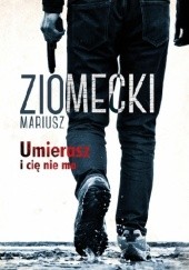 Okładka książki Umierasz i cię nie ma Mariusz Ziomecki