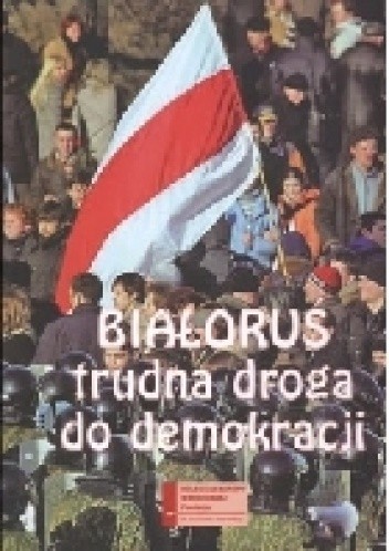 Białoruś.Trudna droga do demokracji