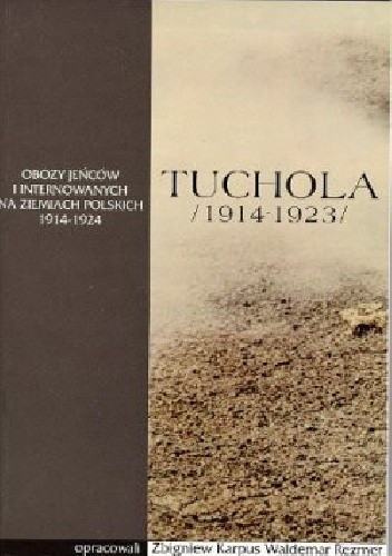 Okładka książki Tuchola. Obóz jeńców i internowanych 1914-1923, t. I, cz. 1 Zbigniew Karpus