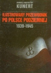 Okładka książki Ilustrowany Przewodnik Po Polsce Podziemnej  1939-1945 Andrzej Krzysztof Kunert