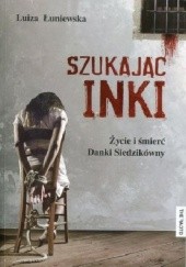 Okładka książki Szukając Inki. Życie i śmierć Danki Siedzikówny Luiza Łuniewska