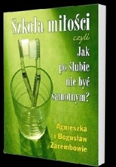 Okładka książki Szkoła miłości, czyli jak po ślubie nie być samotnym Agnieszka Zaremba, Bogusław Zaremba