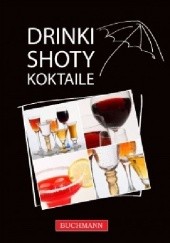 Okładka książki Drinki, shoty, koktaile praca zbiorowa