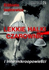 Okładka książki Lekkie halki czarownic i inne mikroopowieści Elżbieta Isakiewicz