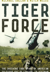 Tiger Force: The Shocking True Story of American Soldiers Out of Control in Vietnam