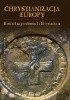 Okładka książki Chrystianizacja Europy. Kościół na przełomie I i II tysiąclecia Marek Cetwiński,&nbsp;Józef Dobosz,&nbsp;Maria Dzielska,&nbsp;Kazimierz Ilski,&nbsp;Adam Krawiec,&nbsp;Jan Prostko-Prostyński,&nbsp;Stanisław Rosik,&nbsp;Maciej Salamon,&nbsp;Maksymilian Sas,&nbsp;Dariusz Andrzej Sikorski,&nbsp;Leszek Paweł Słupecki,&nbsp;Jerzy Strzelczyk