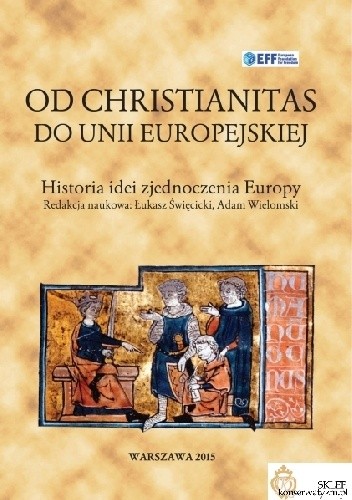 Okładka książki Od Christianitas do Unii Europejskiej. Historia idei zjednoczenia Europy Adam Wielomski, Łukasz Święcicki