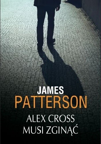 Okładka książki Alex Cross musi zginąć James Patterson